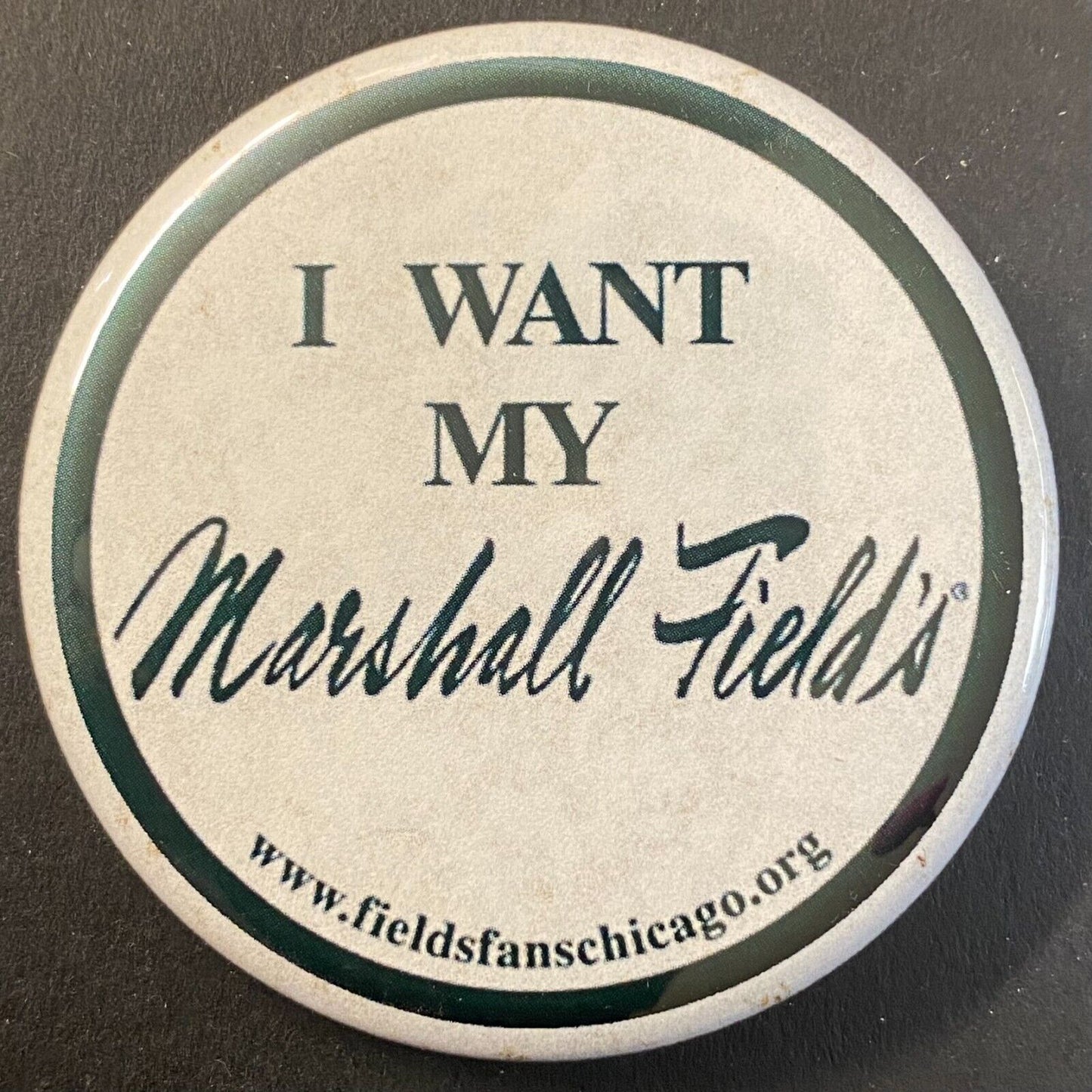 "I Want My Marshall Field's" (Chicago) c2006-10 Pinback 2 1/8"