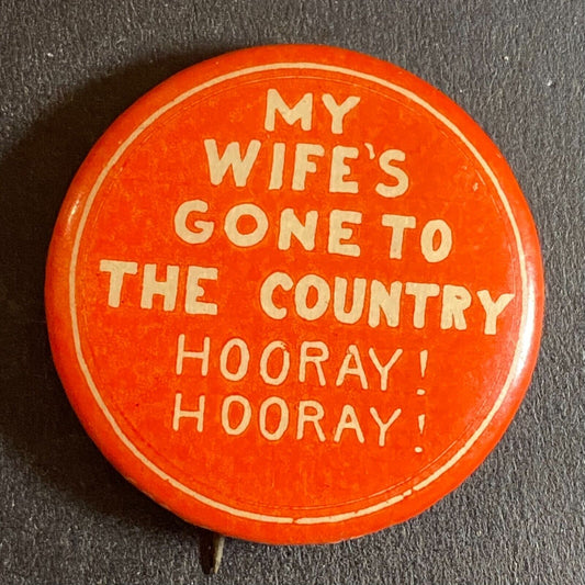 "My Wife's Gone to the Country Hooray! Hooray!" Celluloid Steel Pinback c1910-15