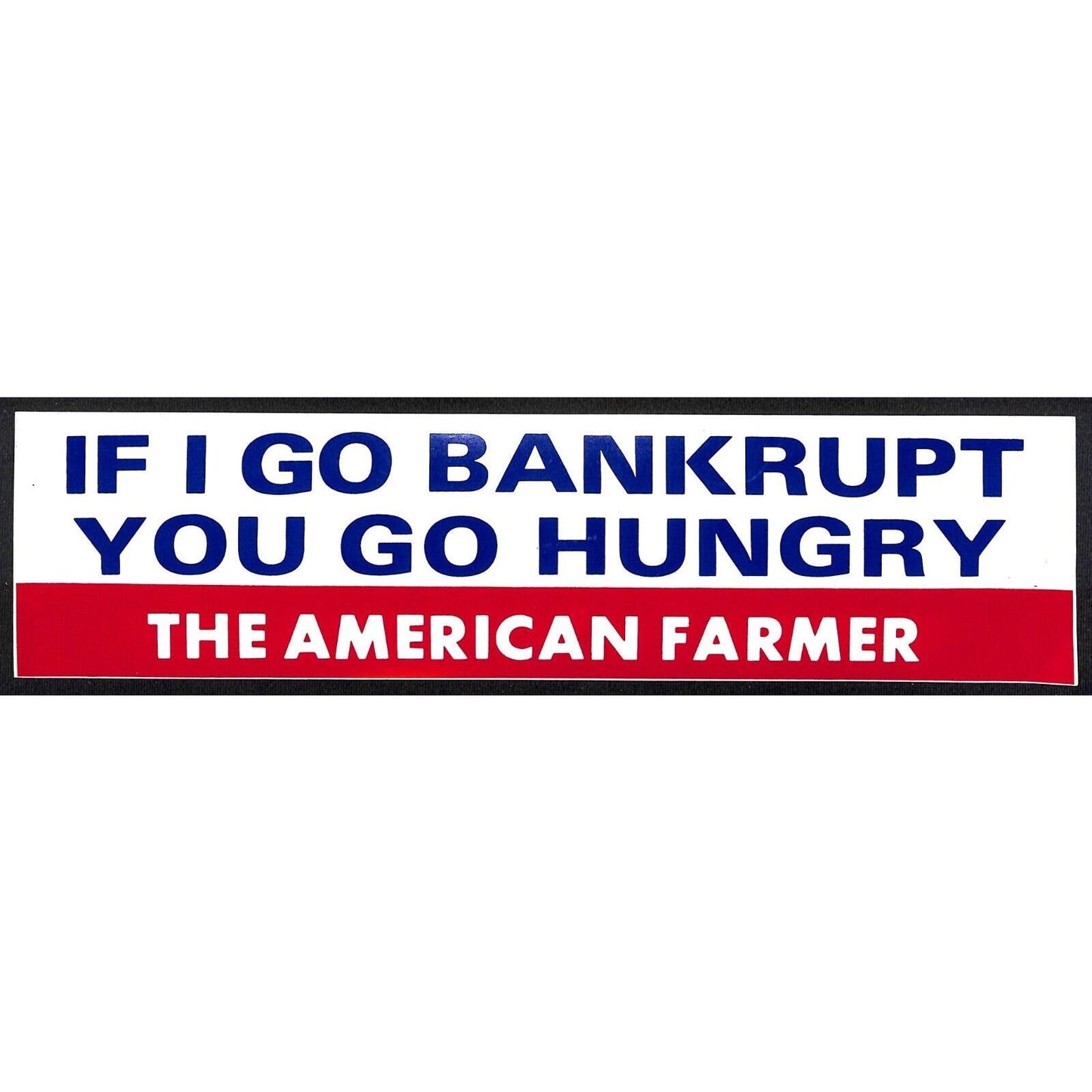 "If I Go Broke, You Go Hungry" The American Farmer c1980s Farming Bumper Sticker