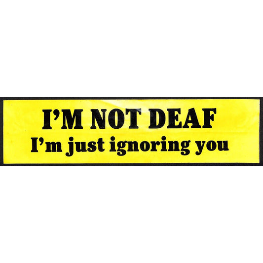 I'm Not Deaf I'm Just Ignoring You" c1980's Bumper Sticker