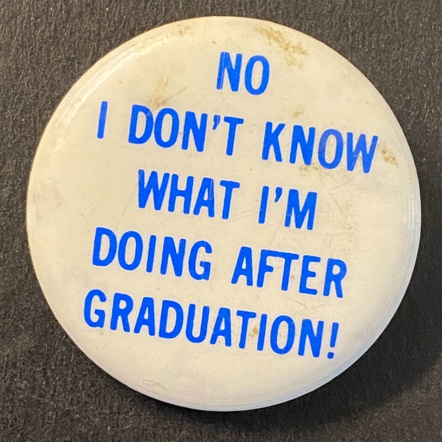 "No I Don't Know What I'm Doing After Graduation" Celluloid Pinback 1 1/8"