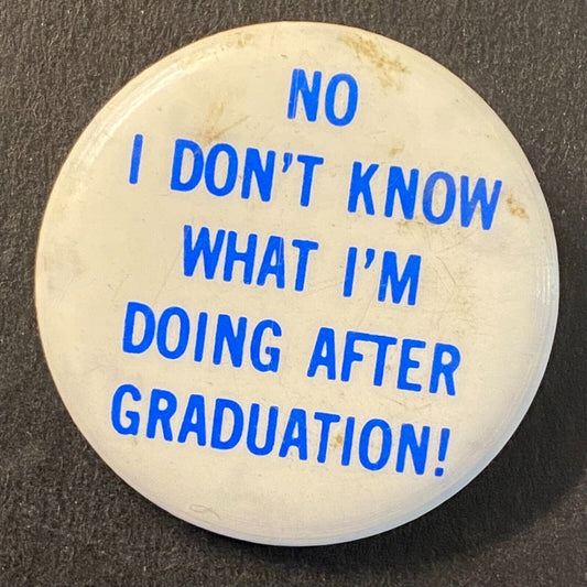 "No I Don't Know What I'm Doing After Graduation" Celluloid Pinback 1 1/8"