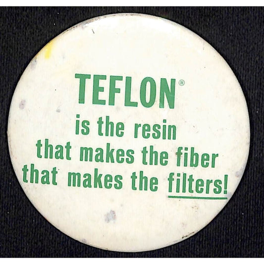 "Teflon is the Resin that makes the fiber....Filters" Pinback Button c1965-75